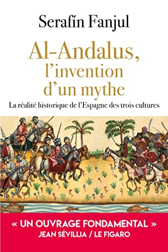 Al Andalus, l'invention d'un mythe: La réalité historique de l'Espagne des trois cultures