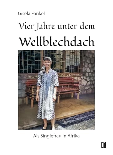 Vier Jahre unter dem Wellblechdach: Als Singlefrau in Afrika (Literareon)