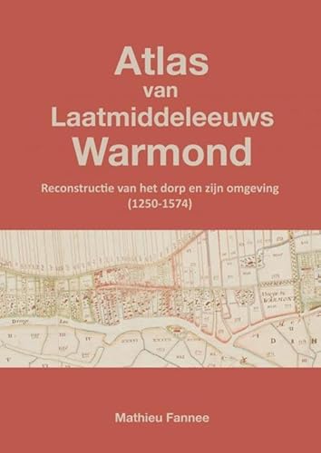 Atlas van Laatmiddeleeuws Warmond (4e druk): Reconstructie van het dorp en zijn omgeving (1250-1574) von Brave New Books