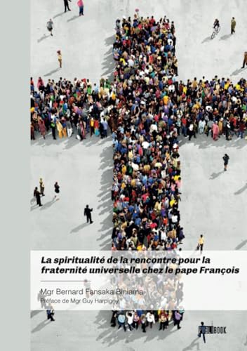 La spiritualité de la rencontre pour la fraternité universelle chez le pape François La spiritualité de la rencontre pour la fraternité universelle chez le pape François von PUBLIBOOK