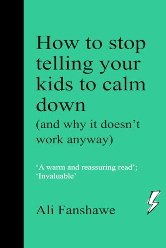 How to Stop Telling Your Kids to CALM DOWN: (and why it doesn't work anyway) von Self-publishing