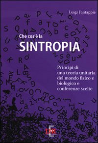 Che cos'è la sintropia. Principi di una teoria unitaria del mondo fisico e biologico e conferenze scelte (Arcobaleno)