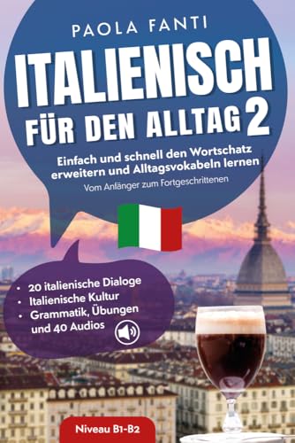 Italienisch für den Alltag 2 | B1-B2 | Vom Anfänger zum Fortgeschrittenen | Wortschatz erweitern und Alltagsvokabeln lernen | Italienische Dialoge, ... für den Alltag | Niveau A1-B2, Band 2) von Ehrengut Verlag