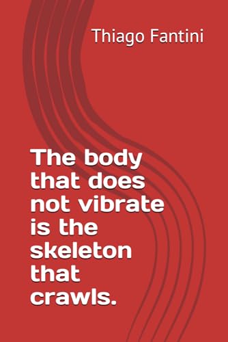 The body that does not vibrate is the skeleton that crawls. von Independently published