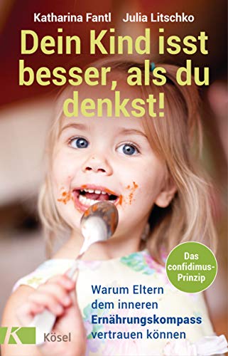Dein Kind isst besser, als du denkst!: Warum Eltern dem inneren Ernährungskompass vertrauen können - Das confidimus-Prinzip Dein Kind isst besser, als du denkst!: Warum Eltern dem inneren Ernährungskompass vertrauen können - Das confidimus-Prinzip