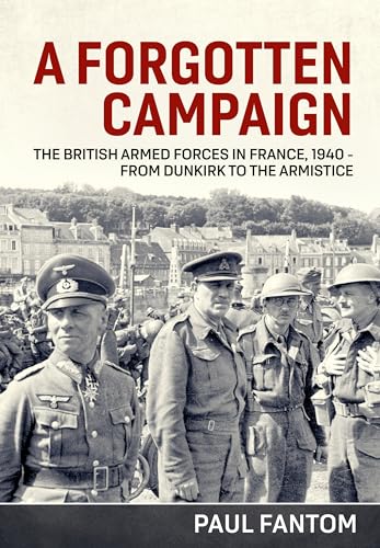 A Forgotten Campaign: The British Armed Forces in France 1940 from Dunkirk to the Armistice von Helion & Company