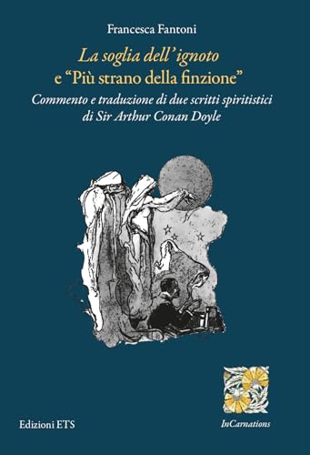 «La soglia dell'ignoto» e «Più strano della finzione». Commento e traduzione di due scritti spiritistici di Sir Arthur Conan Doyle (InCarnations. Studi e prospettive sull'Ottocento britannico) von Edizioni ETS