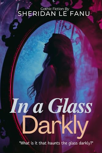 In a Glass Darkly: A Victorian Gothic Horror Collection By Sheridan Le Fanu (Illustrated & Annotated): Five Tales of Supernatural Terror and Psychological Suspense von Independently published