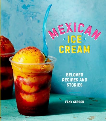 Mexican Ice Cream: Beloved Recipes and Stories [A Cookbook] von Ten Speed Press