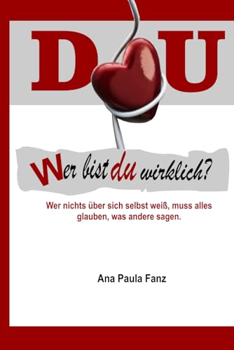 DU - WER BIST DU WIRKLICH?: Wer nichts über sich selbst weiß, muss alles glauben, was andere sagen. DU - WER BIST DU WIRKLICH?: Wer nichts über sich selbst weiß, muss alles glauben, was andere sagen.