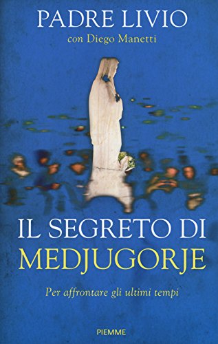 Il segreto di Medjugorje. Per affrontare gli ultimi tempi von Piemme