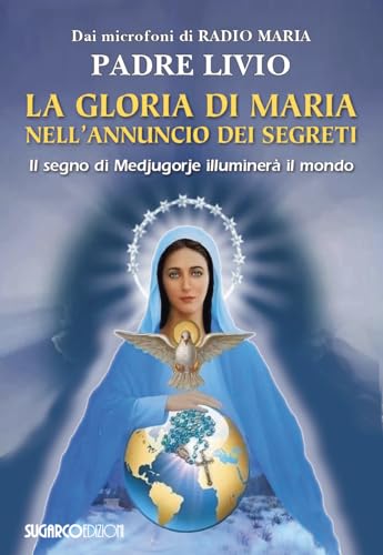 La gloria di Maria nell'annuncio dei segreti. Il segno di Medjugorje illuminerà il mondo