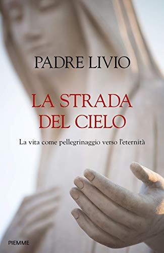 La strada del cielo. La vita come pellegrinaggio verso l'eternità von Piemme
