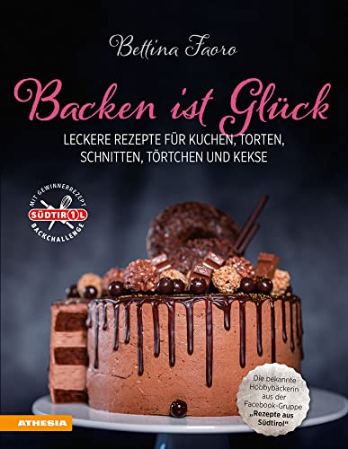 Backen ist Glück: Leckere Rezepte für Kuchen, Torten, Schnitten, Törtchen und Kekse von Athesia Tappeiner Verlag