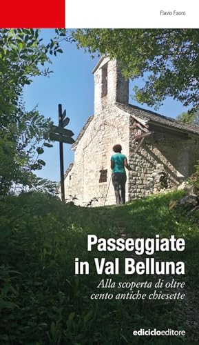 Passeggiate in Val Belluna. Alla scoperta di cento antiche chiesette (Escursionismi) von Ediciclo
