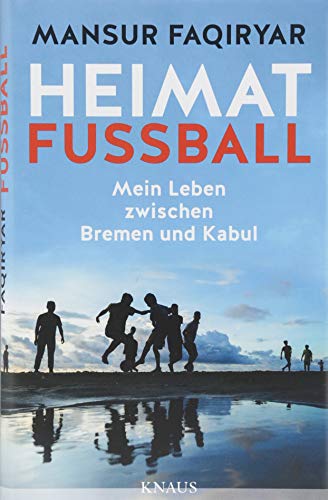 Heimat Fußball: Mein Leben zwischen Bremen und Kabul
