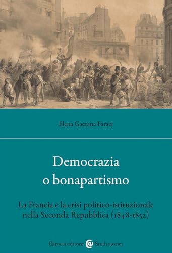 Democrazia o bonapartismo. La Francia e la crisi politico-istituzionale nella Seconda Repubblica (1848-1852) (Studi storici Carocci) von Carocci