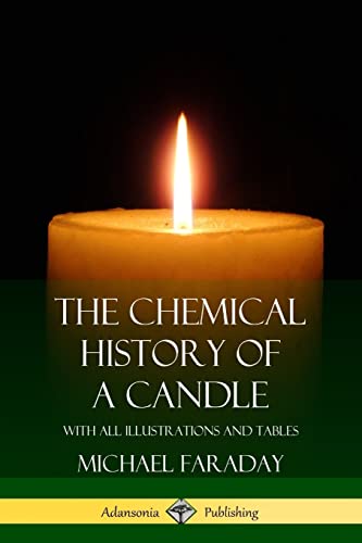 The Chemical History of a Candle: With All Illustrations and Tables