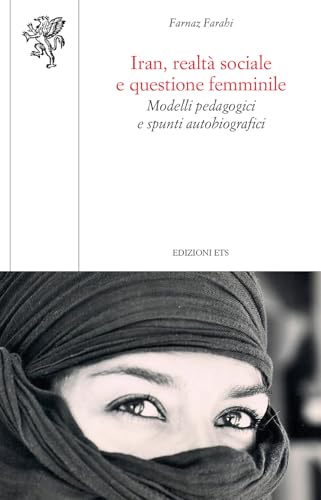 Iran, realtà sociale e questione femminile. Modelli pedagogici e spunti autobiografici (Scienze dell'educazione) von Edizioni ETS