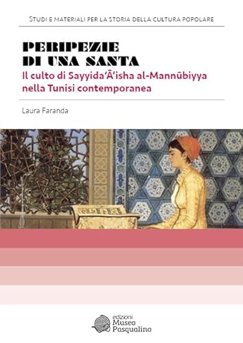 Peripezie di una santa. Il culto di Sayyida‘ā’isha al-m (Studi e materiali per la storia della cultura popolare. Edizione storica) von Edizioni Museo Pasqualino