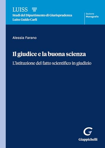 Il giudice e la buona scienza. L'istituzione del fatto scientifico in giudizio (Collana di studi del Dipartimento di Giurisprudenza Luiss Guido Carli. Monografie) von Giappichelli