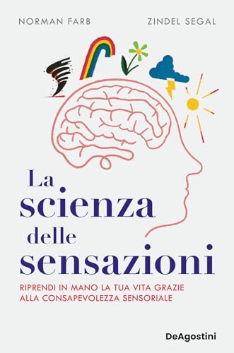 La scienza delle sensazioni. Riprendi in mano la tua vita grazie alla consapevolezza sensoriale (Varia) von De Agostini