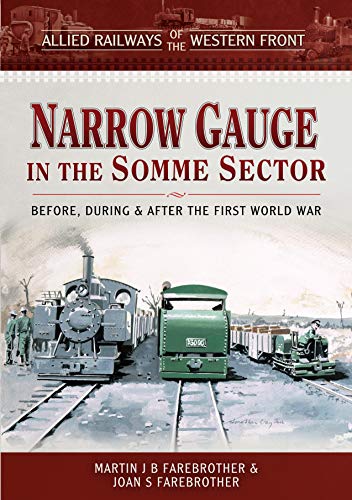 Narrow Gauge in the Somme Sector: Before, During and After the First World War (Allied Railways of the Western Front)