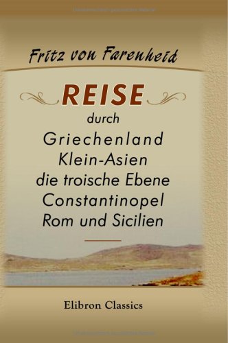 Reise durch Griechenland, Klein-Asien, die troische Ebene, Constantinopel, Rom und Sicilien Reise durch Griechenland, Klein-Asien, die troische Ebene, Constantinopel, Rom und Sicilien