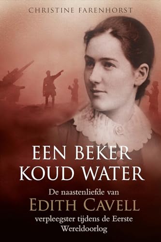 Een beker koud water: De naastenliefde van Edith Cavell, verpleegster tijdens de Eerste Wereldoorlog von Erdee Media Groep – Uitgeverij de Banier