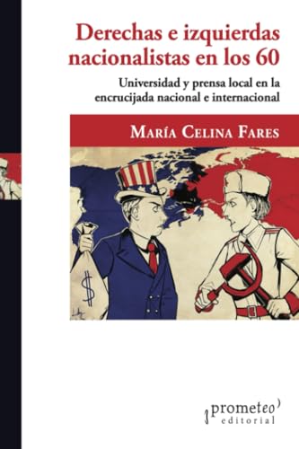 Derechas e izquierdas nacionalistas en los 60: Universidad y prensa local en la encrucijada nacional e internacional (Colección Prometeo Bicentenario) von PROMETEO EDITORIAL | ARGENTINA