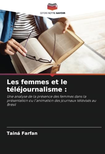 Les femmes et le téléjournalisme :: Une analyse de la présence des femmes dans la présentation ou l'animation des journaux télévisés au Brésil von Editions Notre Savoir