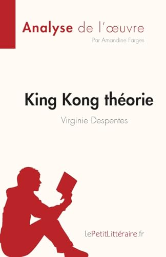 King Kong théorie de Virginie Despentes (Analyse de l'œuvre): Résumé complet et analyse détaillée de l'oeuvre (Fiche de lecture) von LePetitLitteraire.fr (new)