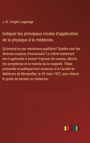 Indiquer les principaux modes d'application de la physique à la médecine.: Qu'entend-on par membrane pupillaire? Quelles sont les diverses espèces ... pour obtenir le grade de docteur en médecine. von Outlook Verlag