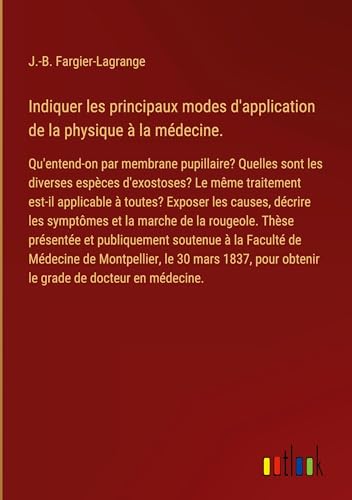 Indiquer les principaux modes d'application de la physique à la médecine.: Qu'entend-on par membrane pupillaire? Quelles sont les diverses espèces ... pour obtenir le grade de docteur en médecine.