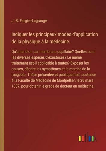 Indiquer les principaux modes d'application de la physique à la médecine.: Qu'entend-on par membrane pupillaire? Quelles sont les diverses espèces ... pour obtenir le grade de docteur en médecine.