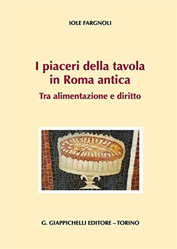 I piaceri della tavola in Roma antica. Tra alimentazione e diritto von Giappichelli