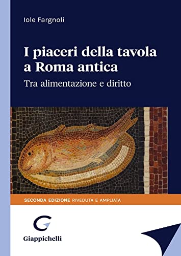 I piaceri della tavola in Roma antica. Tra alimentazione e diritto von Giappichelli