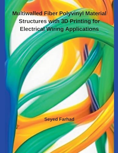 Multiwalled Fiber Polyvinyl Material Structures with 3D Printing for Electrical Wiring Applications von Independent Publisher