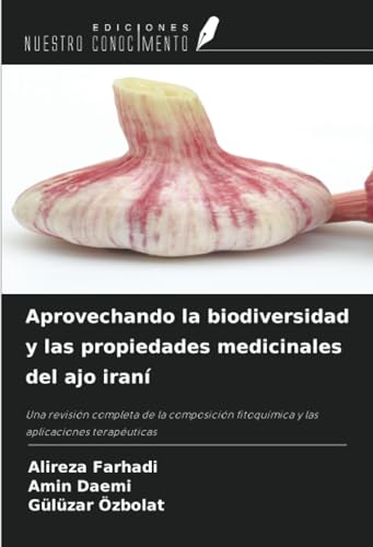 Aprovechando la biodiversidad y las propiedades medicinales del ajo iraní: Una revisión completa de la composición fitoquímica y las aplicaciones terapéuticas von Ediciones Nuestro Conocimiento