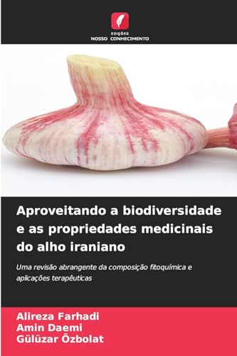 Aproveitando a biodiversidade e as propriedades medicinais do alho iraniano: Uma revisão abrangente da composição fitoquímica e aplicações terapêuticas von Edições Nosso Conhecimento