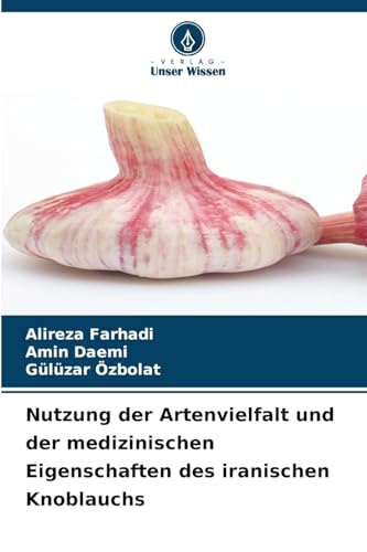 Nutzung der Artenvielfalt und der medizinischen Eigenschaften des iranischen Knoblauchs von Verlag Unser Wissen