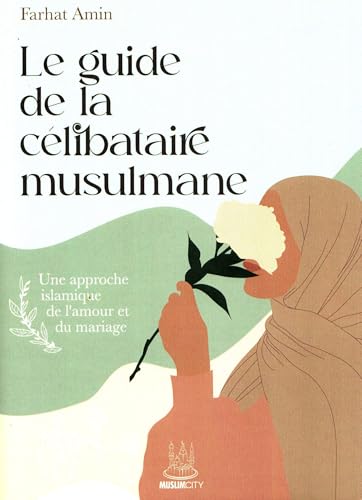 Le guide de la célibataire musulmane : une approche islamique de l’amour et du mariage von MUSLIM CITY