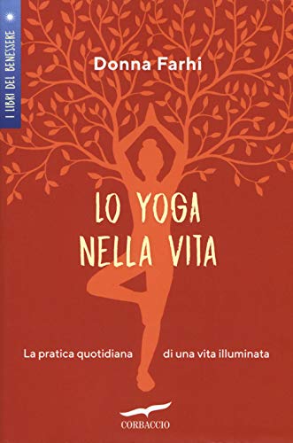 Lo yoga nella vita. La pratica quotidiana di una vita illuminata (I libri del benessere)