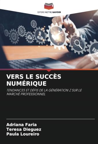 VERS LE SUCCÈS NUMÉRIQUE: TENDANCES ET DÉFIS DE LA GÉNÉRATION Z SUR LE MARCHÉ PROFESSIONNEL von Editions Notre Savoir