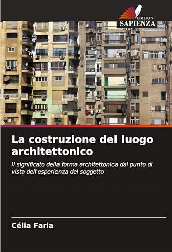 La costruzione del luogo architettonico: Il significato della forma architettonica dal punto di vista dell'esperienza del soggetto von Edizioni Sapienza