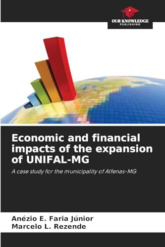 Economic and financial impacts of the expansion of UNIFAL-MG: A case study for the municipality of Alfenas-MG von Our Knowledge Publishing