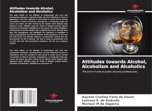 Attitudes towards Alcohol, Alcoholism and Alcoholics: The point of view of public security professionals von Our Knowledge Publishing
