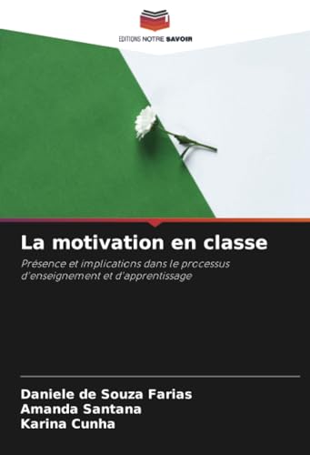 La motivation en classe: Présence et implications dans le processus d'enseignement et d'apprentissage von Editions Notre Savoir