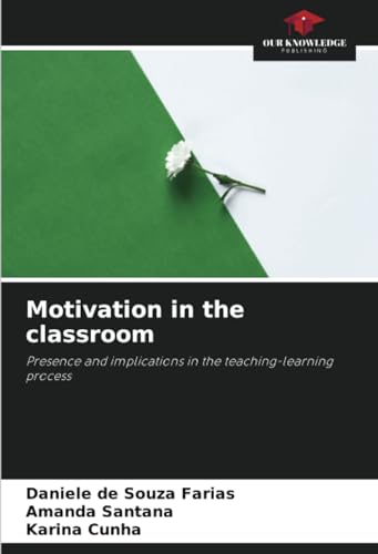Motivation in the classroom: Presence and implications in the teaching-learning process von Our Knowledge Publishing