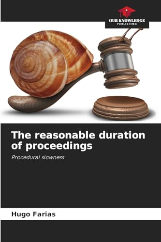 The reasonable duration of proceedings: Procedural slowness The reasonable duration of proceedings: Procedural slowness von Our Knowledge Publishing